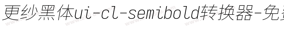 更纱黑体ui-cl-semibold转换器字体转换