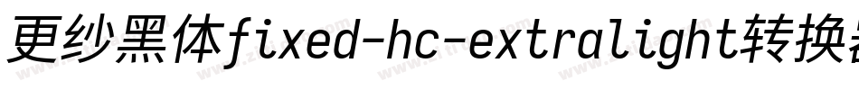 更纱黑体fixed-hc-extralight转换器字体转换