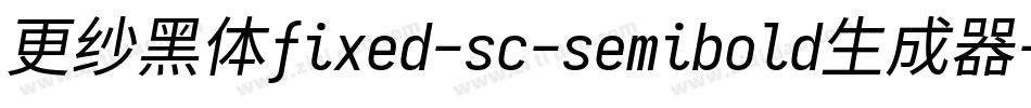 更纱黑体fixed-sc-semibold生成器字体转换