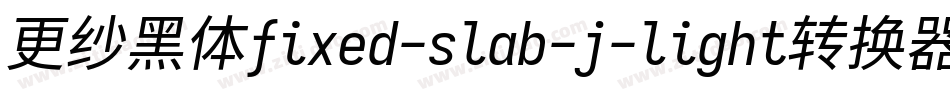 更纱黑体fixed-slab-j-light转换器字体转换