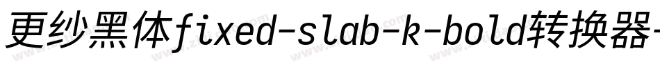 更纱黑体fixed-slab-k-bold转换器字体转换