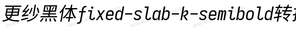 更纱黑体fixed-slab-k-semibold转换器字体转换