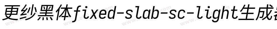 更纱黑体fixed-slab-sc-light生成器字体转换