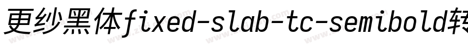 更纱黑体fixed-slab-tc-semibold转换器字体转换