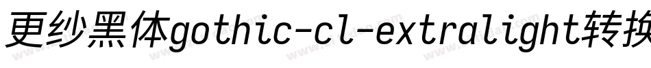 更纱黑体gothic-cl-extralight转换器字体转换
