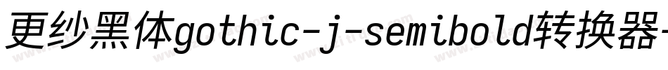 更纱黑体gothic-j-semibold转换器字体转换