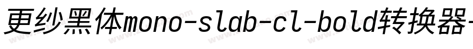 更纱黑体mono-slab-cl-bold转换器字体转换