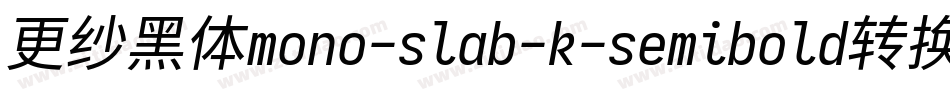 更纱黑体mono-slab-k-semibold转换器字体转换