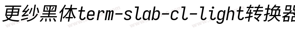 更纱黑体term-slab-cl-light转换器字体转换