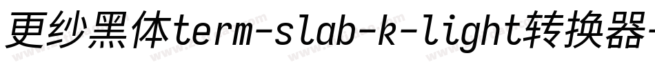 更纱黑体term-slab-k-light转换器字体转换