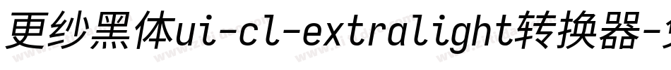 更纱黑体ui-cl-extralight转换器字体转换