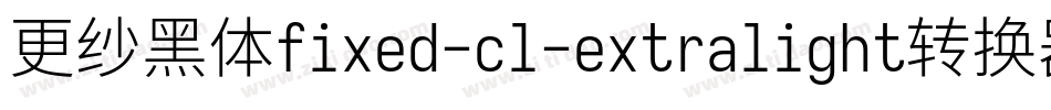 更纱黑体fixed-cl-extralight转换器字体转换