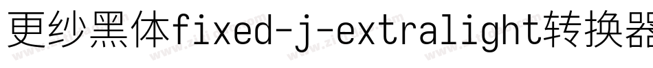 更纱黑体fixed-j-extralight转换器字体转换