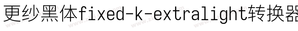 更纱黑体fixed-k-extralight转换器字体转换
