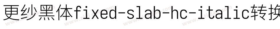 更纱黑体fixed-slab-hc-italic转换器字体转换
