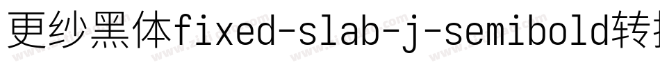 更纱黑体fixed-slab-j-semibold转换器字体转换