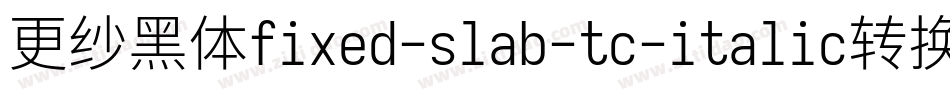 更纱黑体fixed-slab-tc-italic转换器字体转换