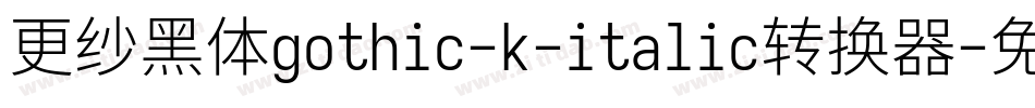 更纱黑体gothic-k-italic转换器字体转换
