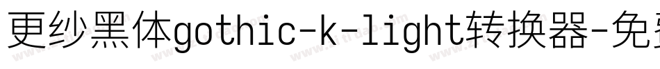 更纱黑体gothic-k-light转换器字体转换