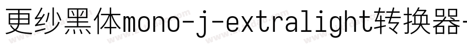 更纱黑体mono-j-extralight转换器字体转换