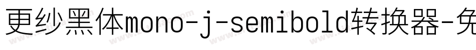 更纱黑体mono-j-semibold转换器字体转换