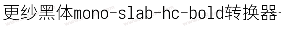 更纱黑体mono-slab-hc-bold转换器字体转换