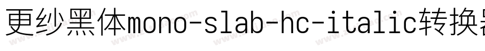 更纱黑体mono-slab-hc-italic转换器字体转换