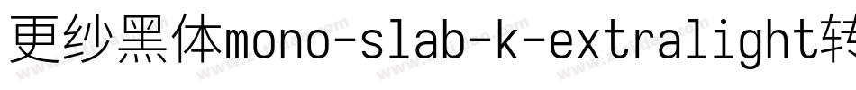 更纱黑体mono-slab-k-extralight转换器字体转换