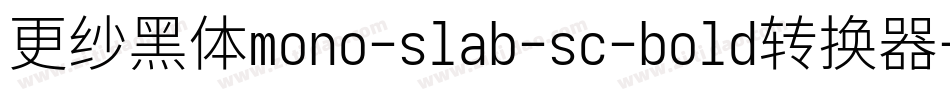 更纱黑体mono-slab-sc-bold转换器字体转换