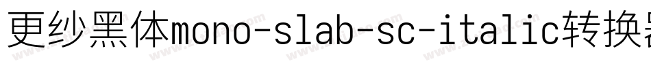 更纱黑体mono-slab-sc-italic转换器字体转换