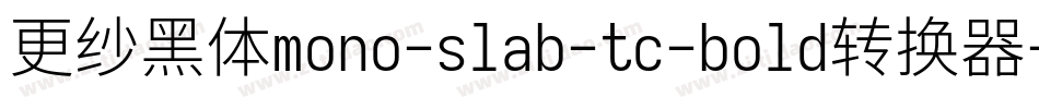 更纱黑体mono-slab-tc-bold转换器字体转换