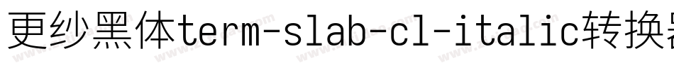 更纱黑体term-slab-cl-italic转换器字体转换