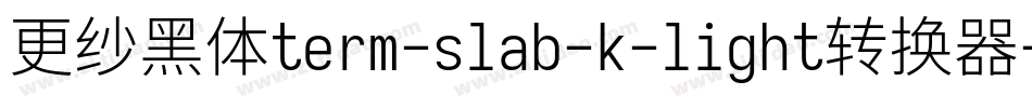 更纱黑体term-slab-k-light转换器字体转换