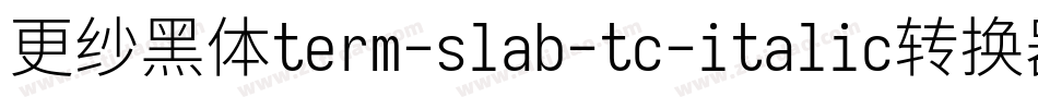 更纱黑体term-slab-tc-italic转换器字体转换