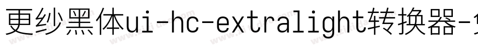 更纱黑体ui-hc-extralight转换器字体转换
