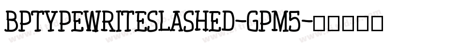 Bptypewriteslashed-gpM5字体转换