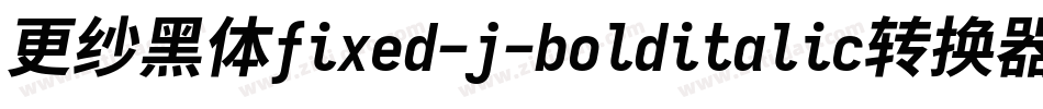 更纱黑体fixed-j-bolditalic转换器字体转换