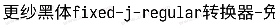 更纱黑体fixed-j-regular转换器字体转换