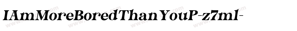 IAmMoreBoredThanYouP-z7ml字体转换 IAmMoreBoredThanYouP-z7ml字体转换