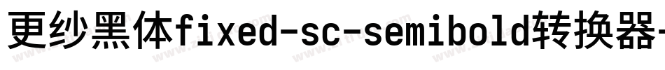 更纱黑体fixed-sc-semibold转换器字体转换