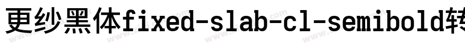 更纱黑体fixed-slab-cl-semibold转换器字体转换
