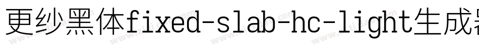更纱黑体fixed-slab-hc-light生成器字体转换