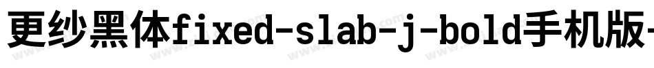 更纱黑体fixed-slab-j-bold手机版字体转换
