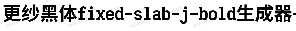 更纱黑体fixed-slab-j-bold生成器字体转换
