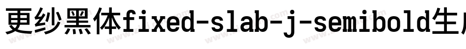 更纱黑体fixed-slab-j-semibold生成器字体转换