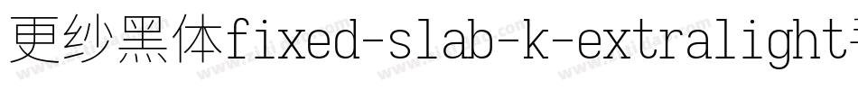 更纱黑体fixed-slab-k-extralight手机版字体转换