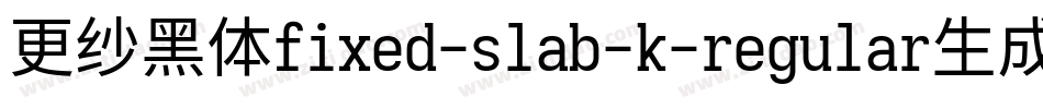 更纱黑体fixed-slab-k-regular生成器字体转换