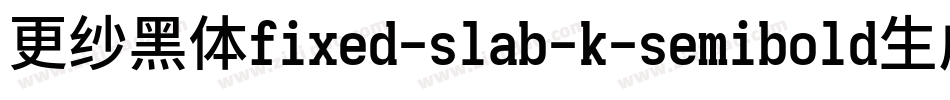 更纱黑体fixed-slab-k-semibold生成器字体转换