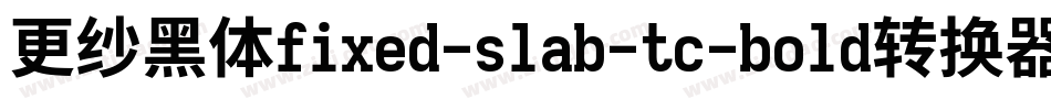 更纱黑体fixed-slab-tc-bold转换器字体转换