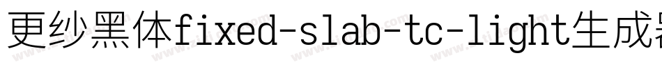 更纱黑体fixed-slab-tc-light生成器字体转换